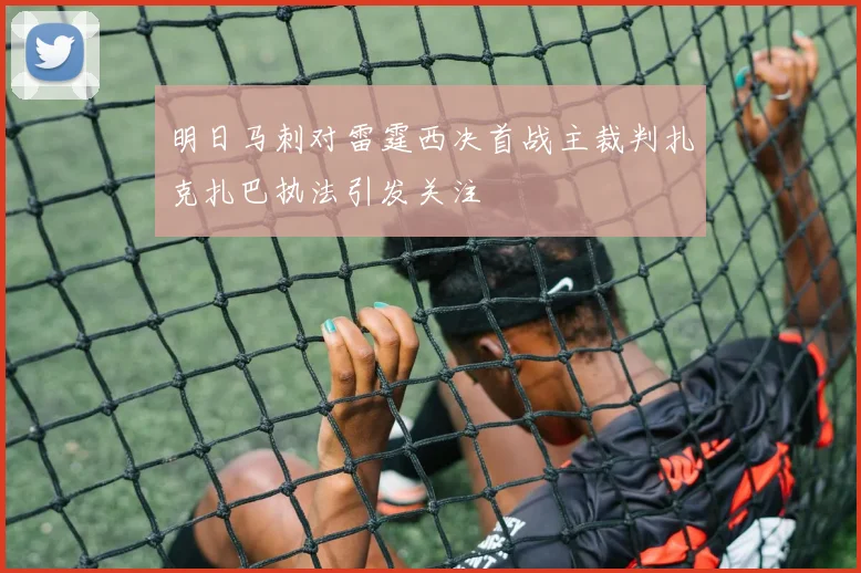 明日马刺对雷霆西决首战主裁判扎克扎巴执法引发关注